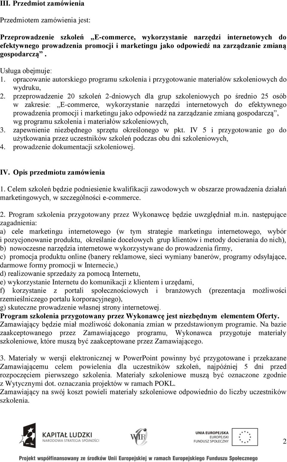 przeprowadzenie 20 szkoleń 2-dniowych dla grup szkoleniowych po średnio 25 osób w zakresie: E-commerce, wykorzystanie narzędzi internetowych do efektywnego prowadzenia promocji i marketingu jako