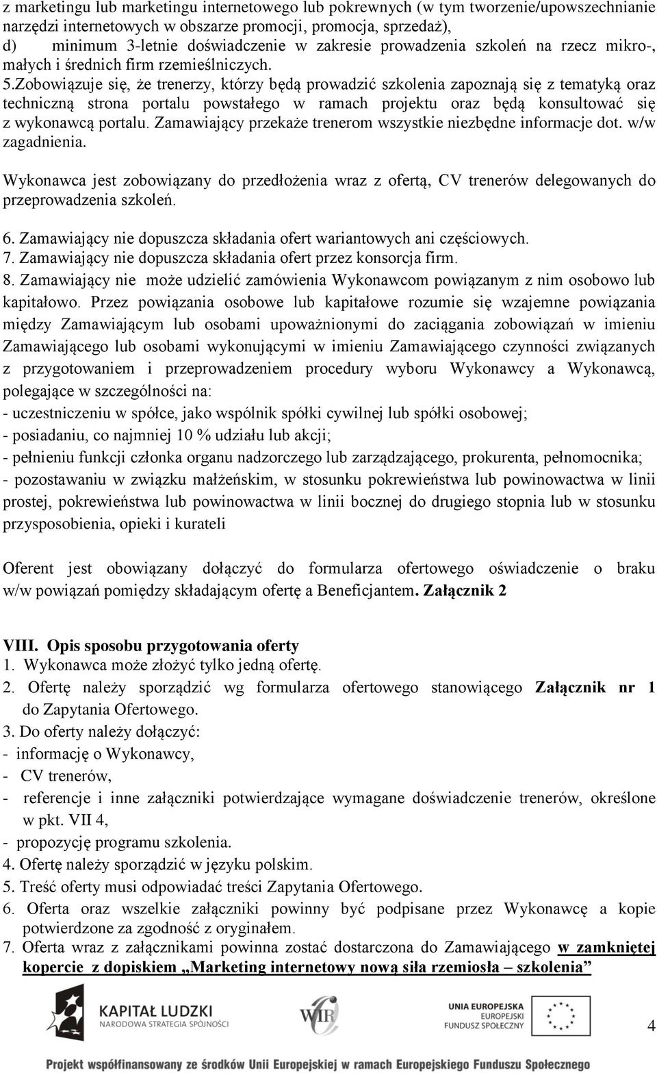 Zobowiązuje się, że trenerzy, którzy będą prowadzić szkolenia zapoznają się z tematyką oraz techniczną strona portalu powstałego w ramach projektu oraz będą konsultować się z wykonawcą portalu.