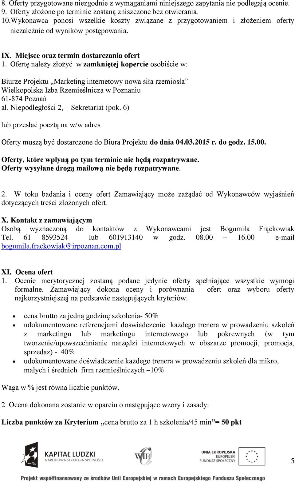 Ofertę należy złożyć w zamkniętej kopercie osobiście w: Biurze Projektu Marketing internetowy nowa siła rzemiosła Wielkopolska Izba Rzemieślnicza w Poznaniu 61-874 Poznań al.