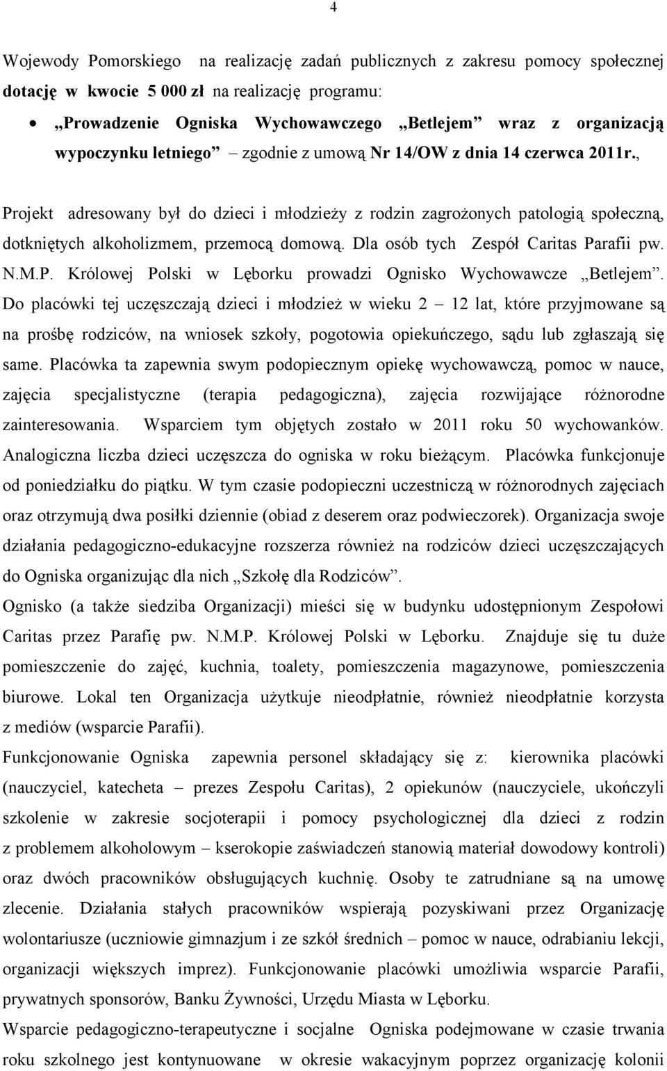 Dla osób tych Zespół Caritas Parafii pw. N.M.P. Królowej Polski w Lęborku prowadzi Ognisko Wychowawcze Betlejem.