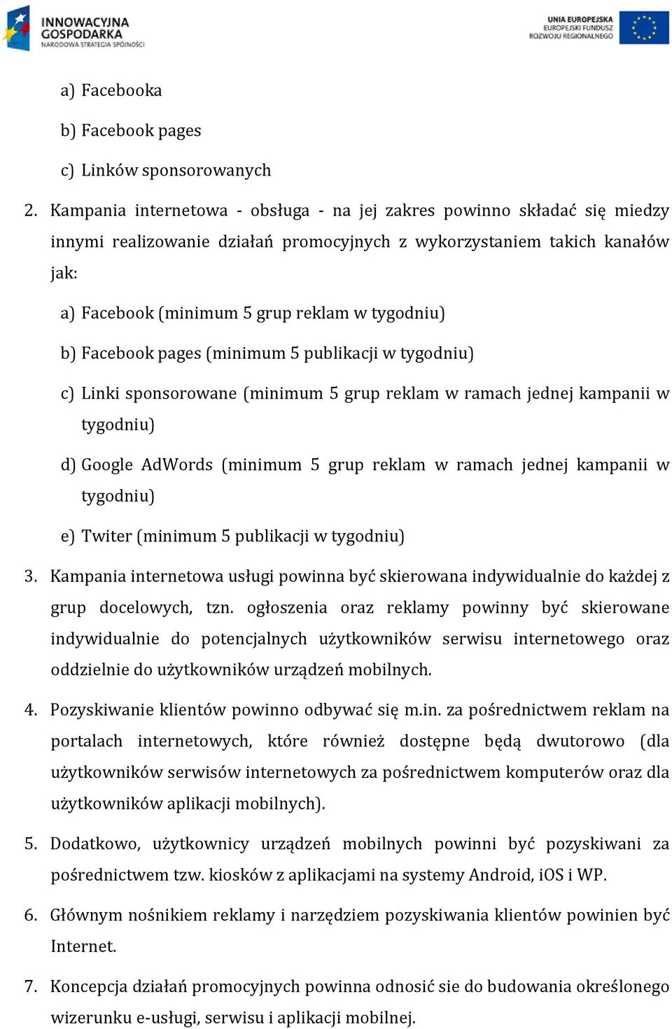 b) Facebook pages (minimum 5 publikacji w tygodniu) c) Linki sponsorowane (minimum 5 grup reklam w ramach jednej kampanii w tygodniu) d) Google AdWords (minimum 5 grup reklam w ramach jednej kampanii