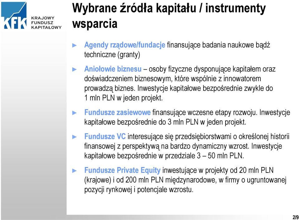 Inwestycje kapitałowe bezpośrednie do 3 mln PLN w jeden projekt. Fundusze VC interesujące się przedsiębiorstwami o określonej historii finansowej z perspektywą na bardzo dynamiczny wzrost.
