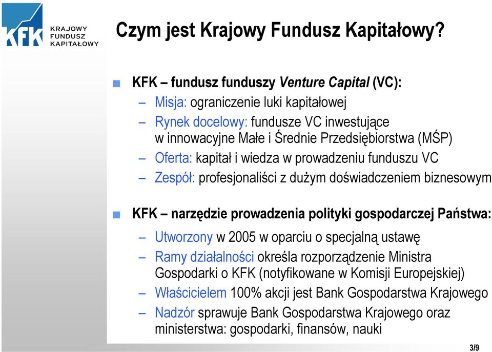 (MŚP) Oferta: kapitał i wiedza w prowadzeniu funduszu VC Zespół: profesjonaliści z duŝym doświadczeniem biznesowym KFK narzędzie prowadzenia polityki gospodarczej