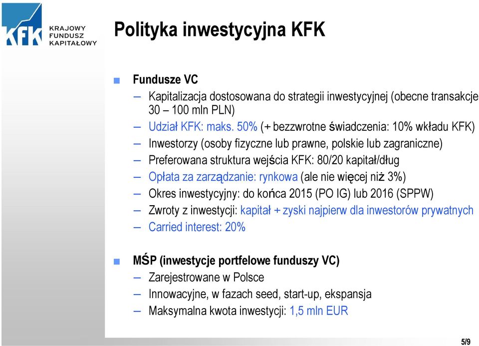 Opłata za zarządzanie: rynkowa (ale nie więcej niŝ 3%) Okres inwestycyjny: do końca 2015 (PO IG) lub 2016 (SPPW) Zwroty z inwestycji: kapitał + zyski najpierw dla