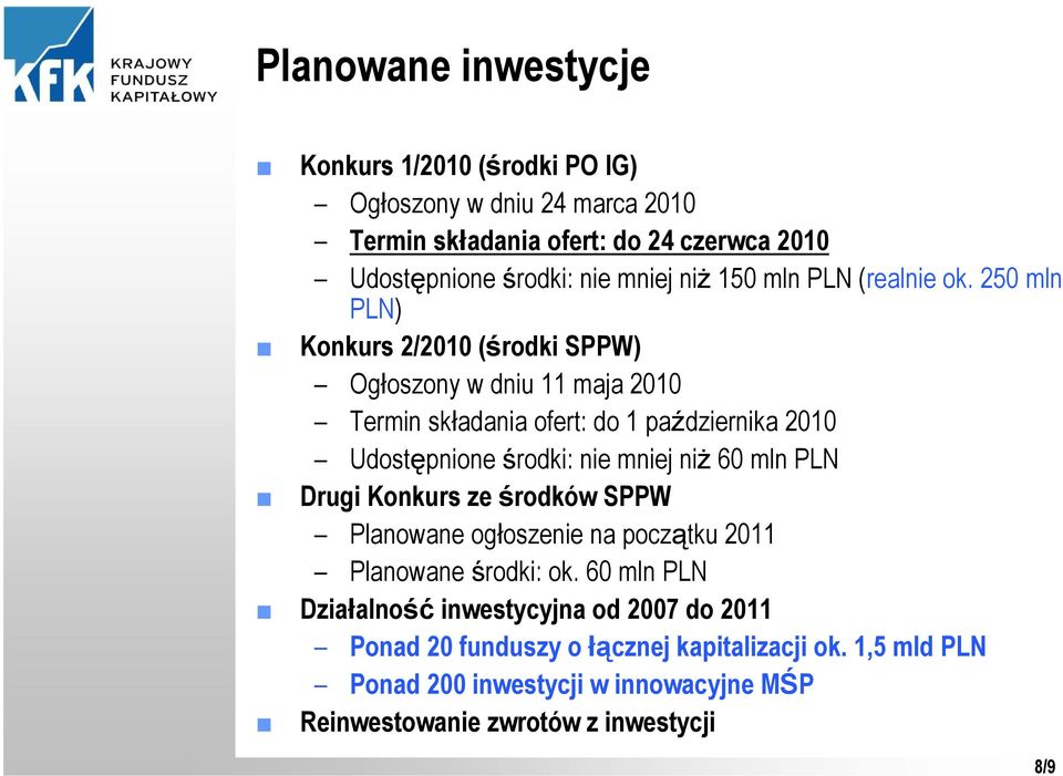 250 mln PLN) Konkurs 2/2010 (środki SPPW) Ogłoszony w dniu 11 maja 2010 Termin składania ofert: do 1 października 2010 Udostępnione środki: nie mniej niŝ 60