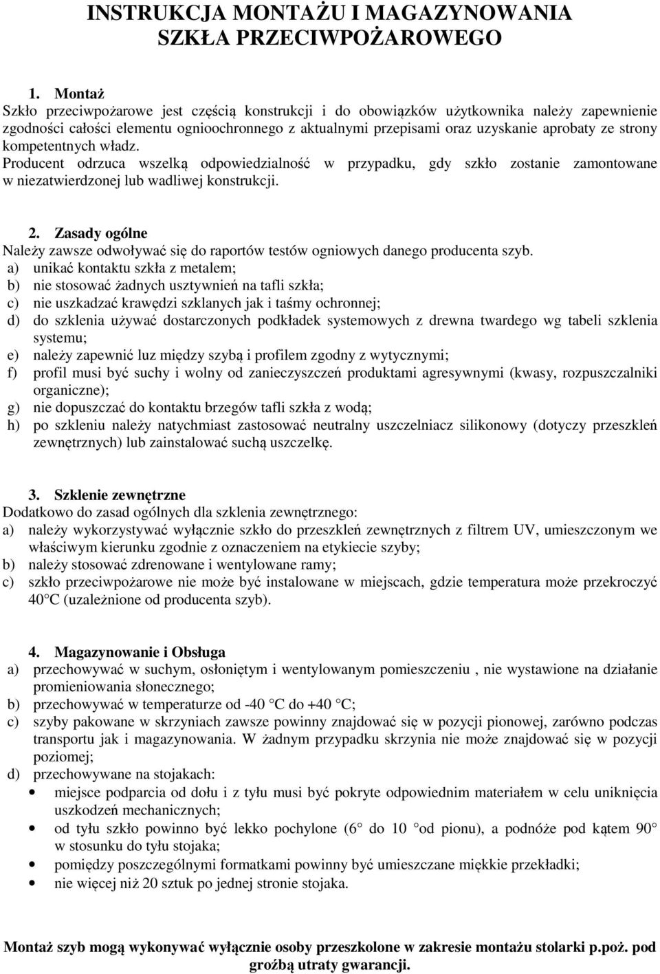 strony kompetentnych władz. Producent odrzuca wszelką odpowiedzialność w przypadku, gdy szkło zostanie zamontowane w niezatwierdzonej lub wadliwej konstrukcji. 2.