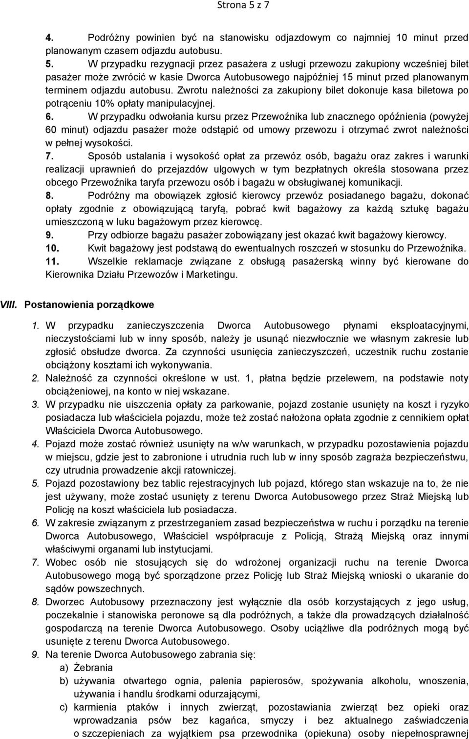 W przypadku rezygnacji przez pasażera z usługi przewozu zakupiony wcześniej bilet pasażer może zwrócić w kasie Dworca Autobusowego najpóźniej 15 minut przed planowanym terminem odjazdu autobusu.