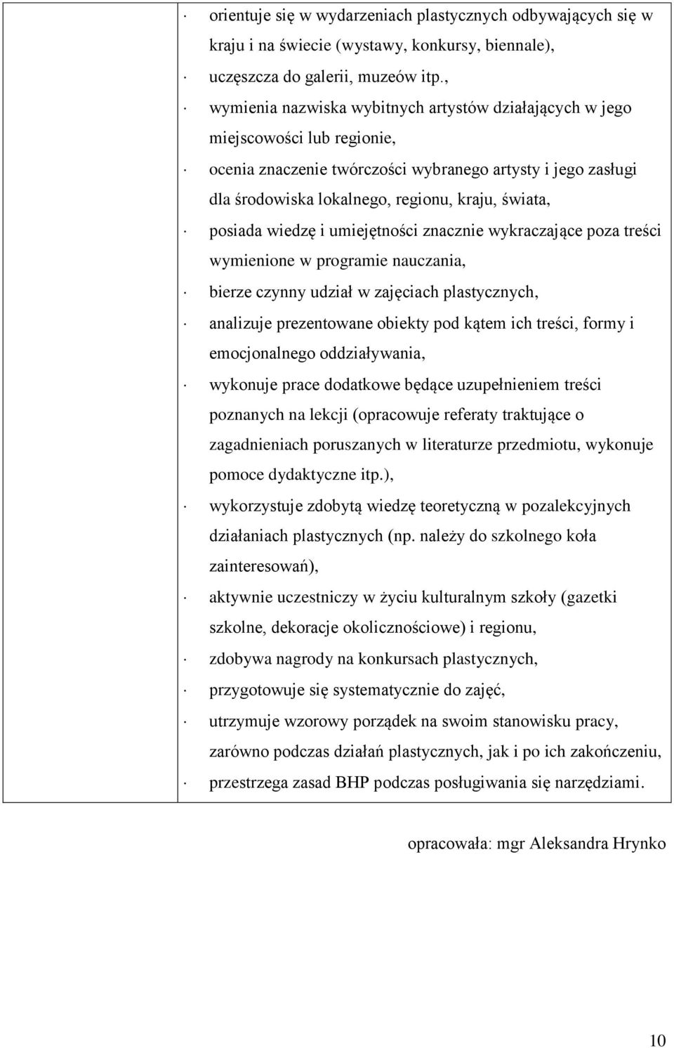 posiada wiedzę i umiejętności znacznie wykraczające poza treści wymienione w programie nauczania, bierze czynny udział w zajęciach plastycznych, analizuje prezentowane obiekty pod kątem ich treści,