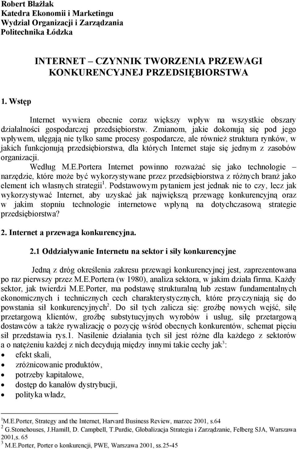 Zmianom, jakie dokonują się pod jego wpływem, ulęgają nie tylko same procesy gospodarcze, ale również struktura rynków, w jakich funkcjonują przedsiębiorstwa, dla których Internet staje się jednym z