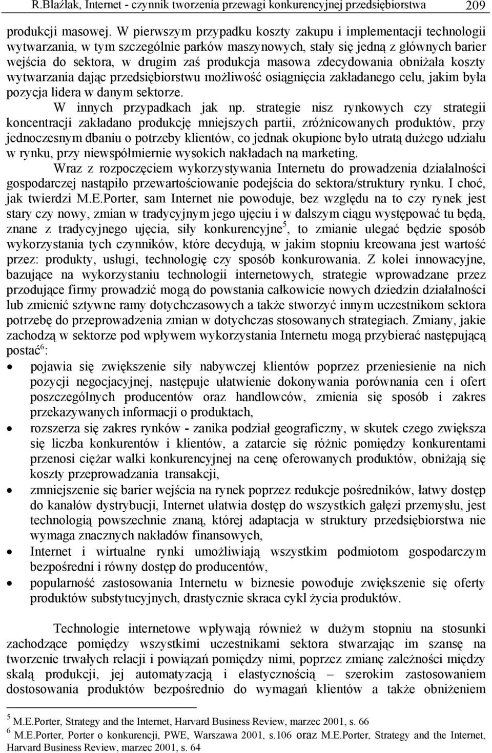 zdecydowania obniżała koszty wytwarzania dając przedsiębiorstwu możliwość osiągnięcia zakładanego celu, jakim była pozycja lidera w danym sektorze. W innych przypadkach jak np.