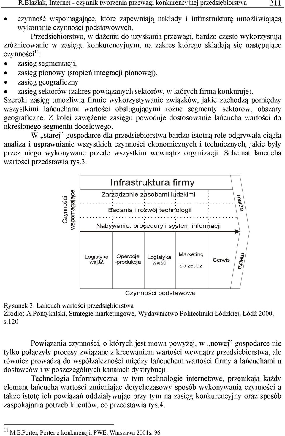 zasięg pionowy (stopień integracji pionowej), zasięg geograficzny zasięg sektorów (zakres powiązanych sektorów, w których firma konkuruje).