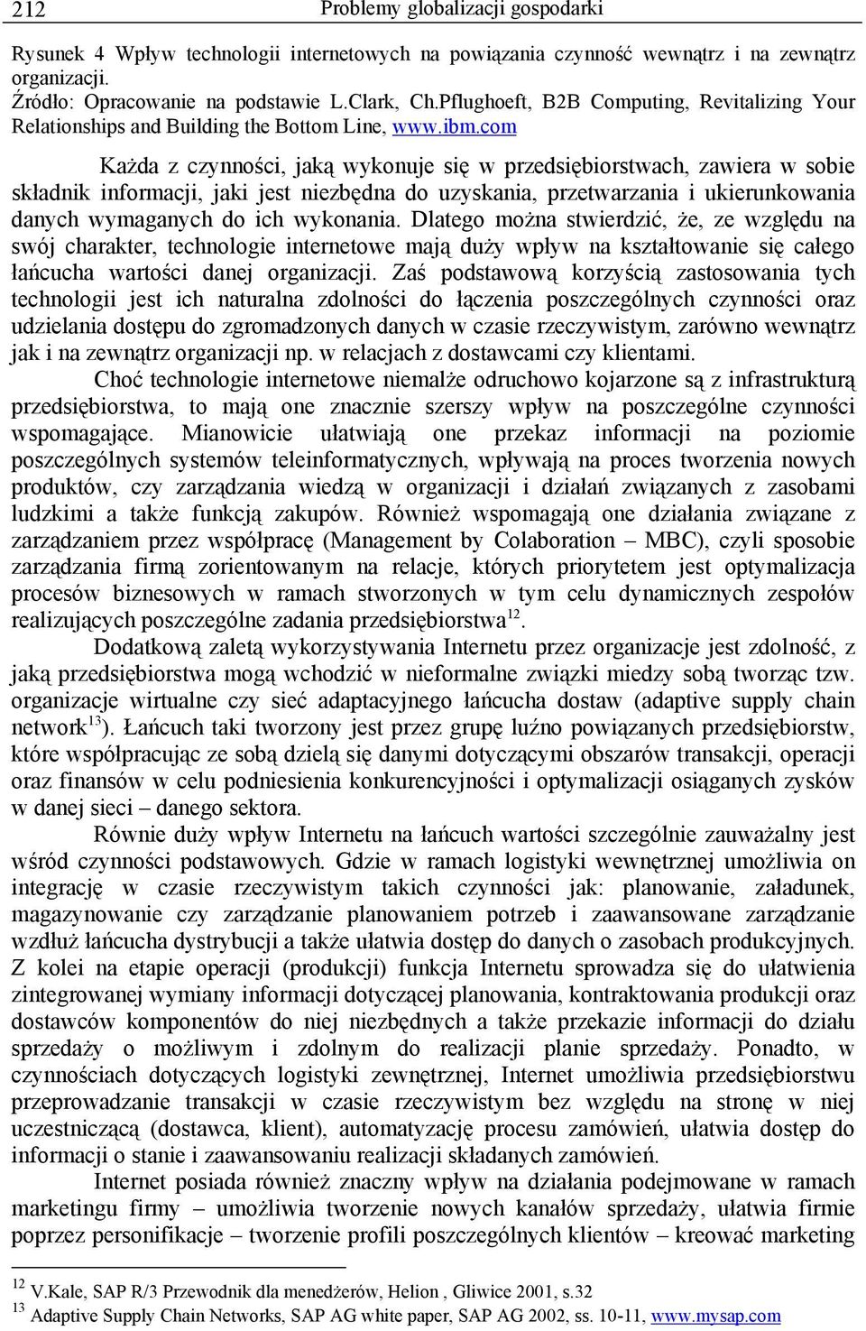 com Każda z czynności, jaką wykonuje się w przedsiębiorstwach, zawiera w sobie składnik informacji, jaki jest niezbędna do uzyskania, przetwarzania i ukierunkowania danych wymaganych do ich wykonania.