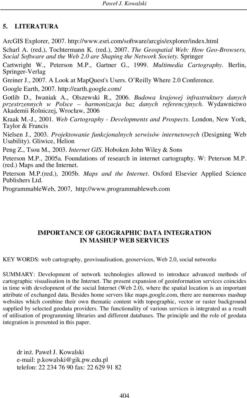 Berlin, Springer-Verlag Greiner J., 2007. A Look at MapQuest's Users. O Reilly Where 2.0 Conference. Google Earth, 2007. http://earth.google.com/ Gotlib D., Iwaniak A., Olszewski R., 2006.