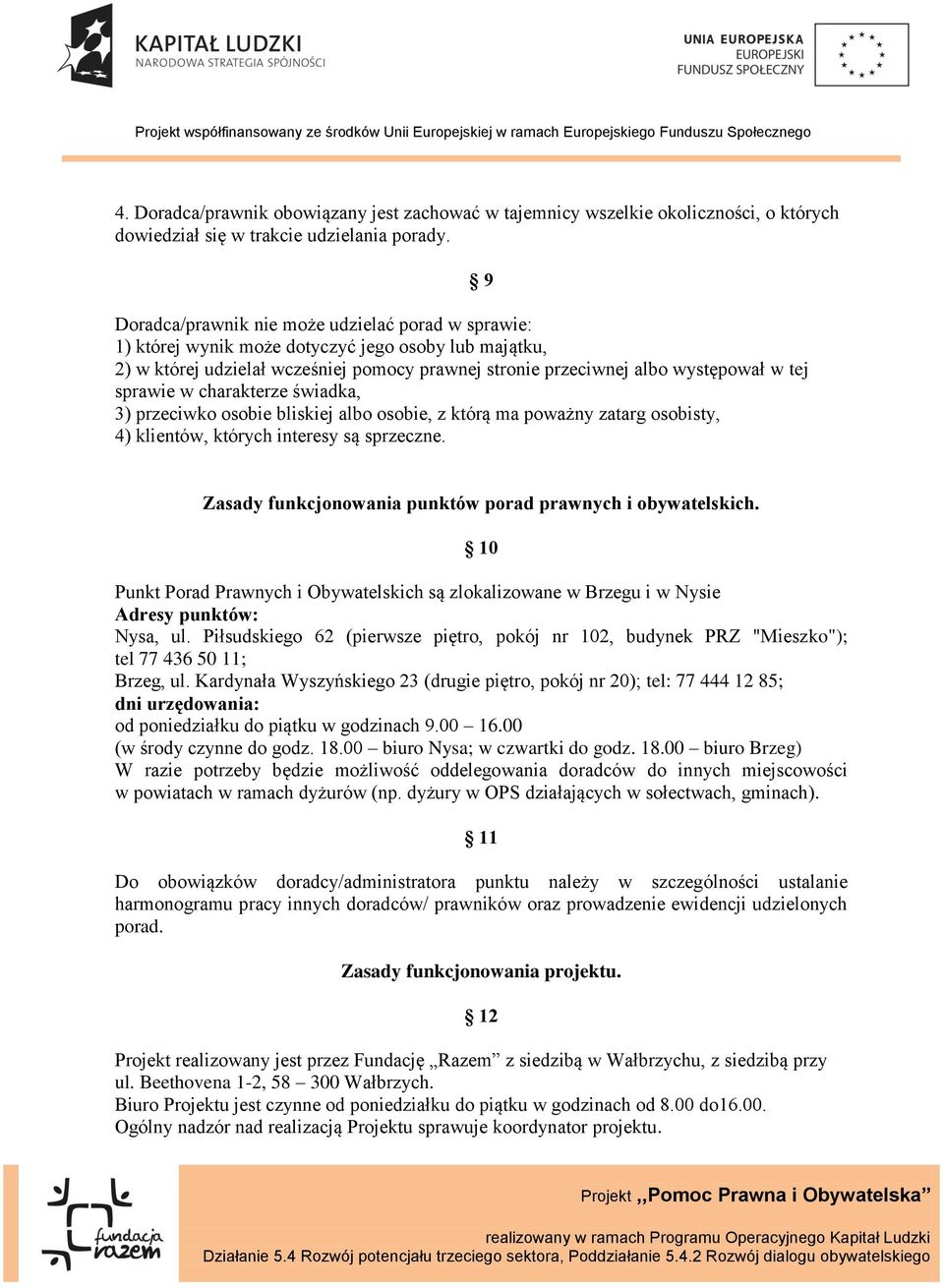 w charakterze świadka, 3) przeciwko osobie bliskiej albo osobie, z którą ma poważny zatarg osobisty, 4) klientów, których interesy są sprzeczne.