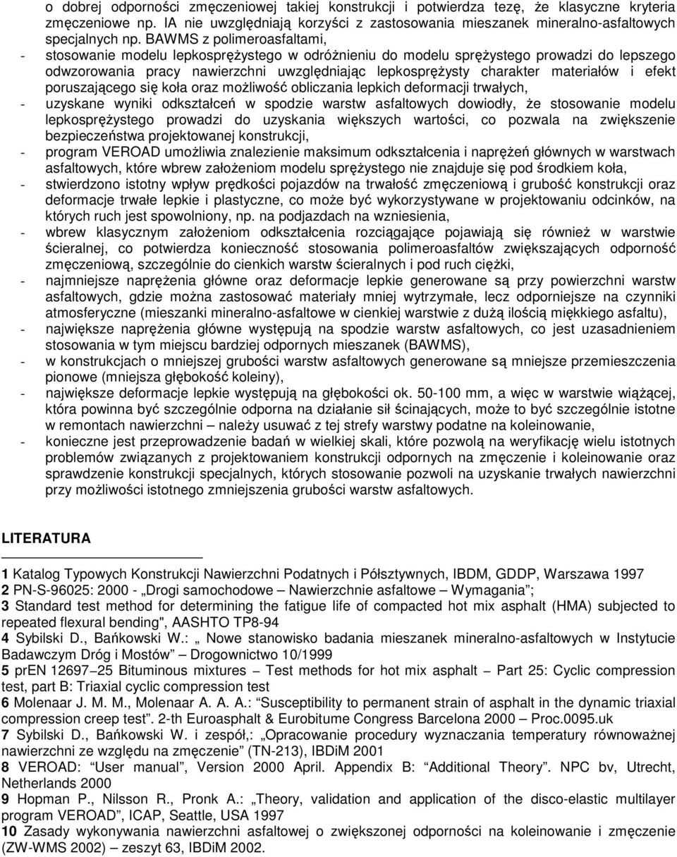 materiałów i efekt poruszającego się koła oraz moŝliwość obliczania lepkich deformacji trwałych, - uzyskane wyniki odkształceń w spodzie warstw asfaltowych dowiodły, Ŝe stosowanie modelu