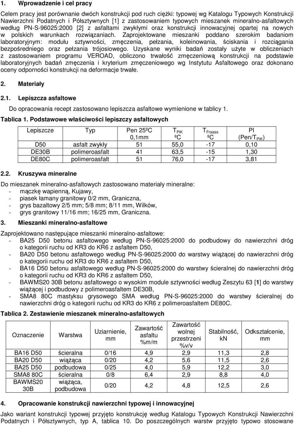 Zaprojektowane mieszanki poddano szerokim badaniom laboratoryjnym: modułu sztywności, zmęczenia, pełzania, koleinowania, ściskania i rozciągania bezpośredniego oraz pełzania trójosiowego.