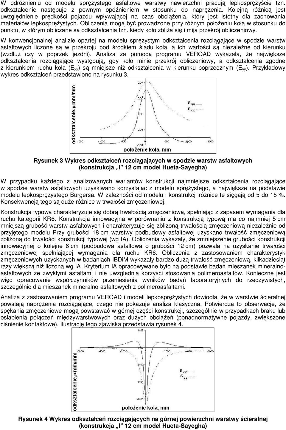 Obliczenia mogą być prowadzone przy róŝnym połoŝeniu koła w stosunku do punktu, w którym obliczane są odkształcenia tzn. kiedy koło zbliŝa się i mija przekrój obliczeniowy.