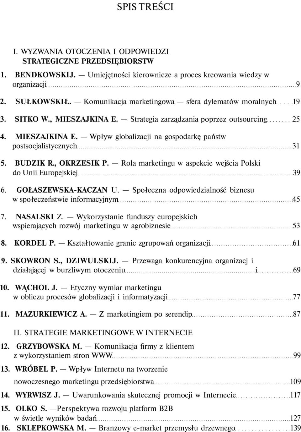 BUDZIK R., OKRZESIK P. Rola marketingu w aspekcie wejścia Polski do Unii Europejskiej 39 6. GOŁASZEWSKA-KACZAN U. Społeczna odpowiedzialność biznesu w społeczeństwie informacyjnym 45 7. NASALSKI Z.