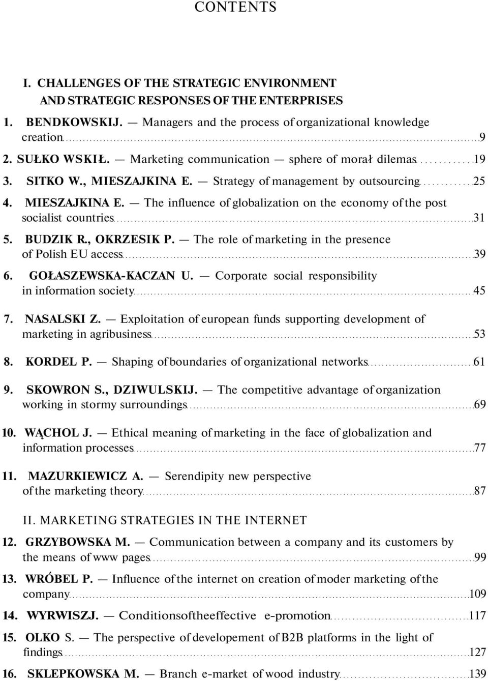 BUDZIK R., OKRZESIK P. The role of marketing in the presence of Polish EU access 39 6. GOŁASZEWSKA-KACZAN U. Corporate social responsibility in information society 45 7. NASALSKI Z.
