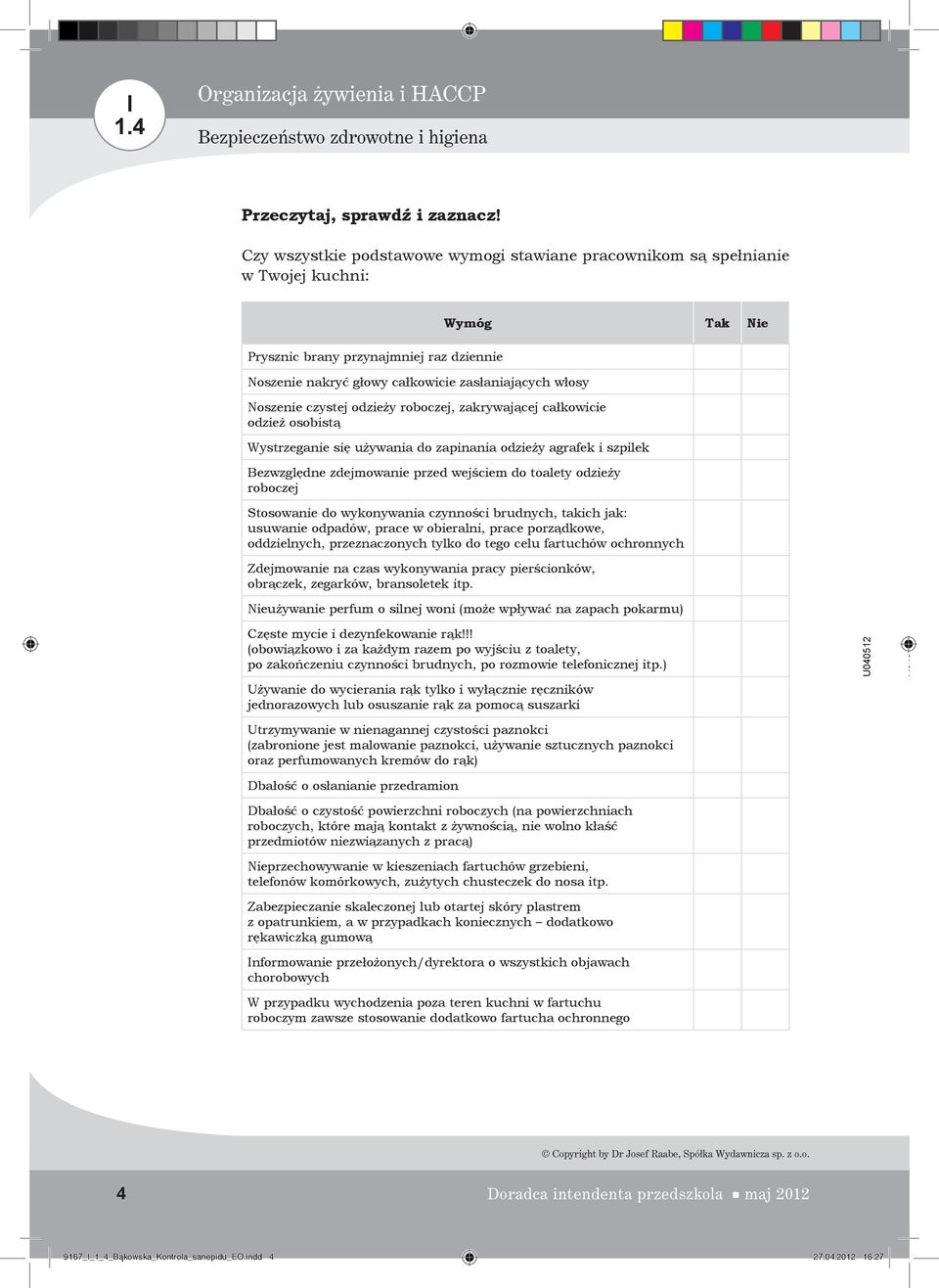 Noszenie czystej odzieży roboczej, zakrywającej całkowicie odzież osobistą Wystrzeganie się używania do zapinania odzieży agrafek i szpilek Bezwzględne zdejmowanie przed wejściem do toalety odzieży