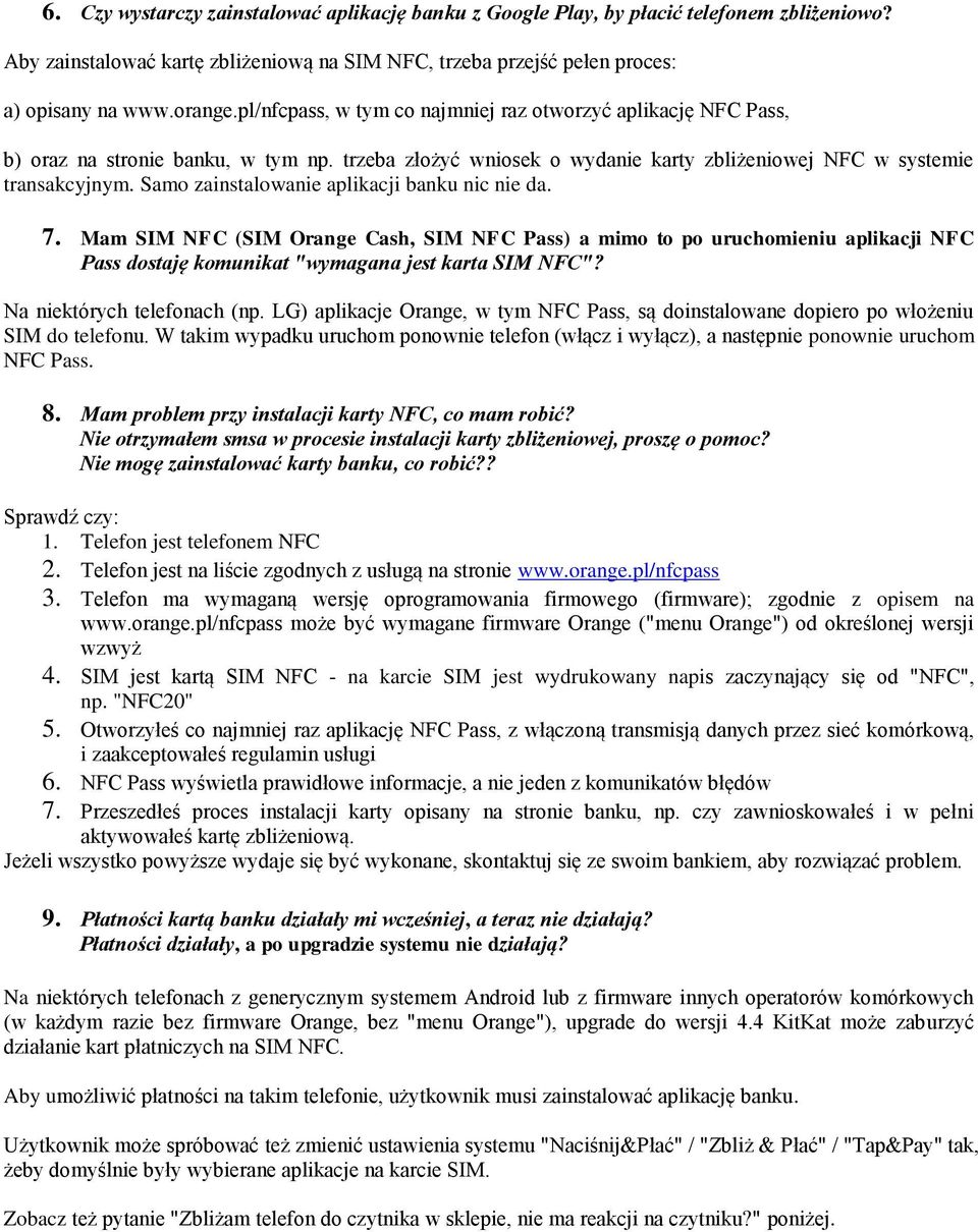 Samo zainstalowanie aplikacji banku nic nie da. 7. Mam SIM NFC (SIM Orange Cash, SIM NFC Pass) a mimo to po uruchomieniu aplikacji NFC Pass dostaję komunikat "wymagana jest karta SIM NFC"?