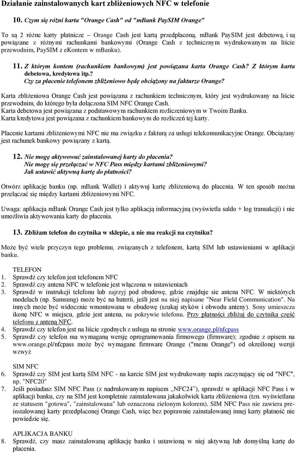 bankowymi (Orange Cash z technicznym wydrukowanym na liście przewodnim, PaySIM z ekontem w mbanku). 11. Z którym kontem (rachunkiem bankowym) jest powiązana karta Orange Cash?