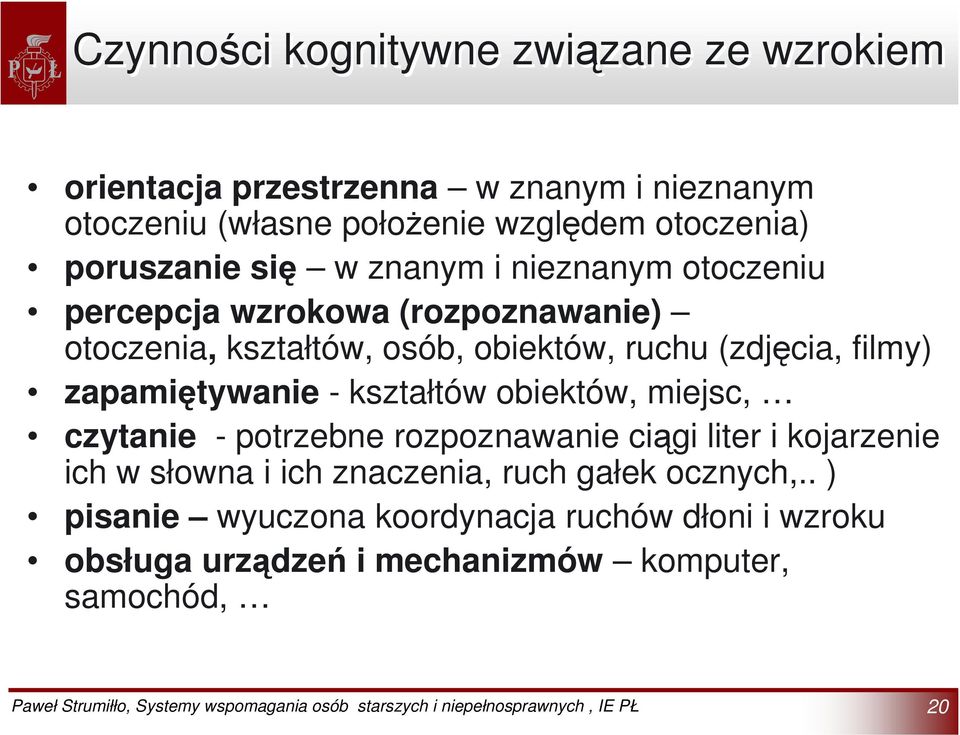 filmy) zapamiętywanie - kształtów obiektów, miejsc, czytanie - potrzebne rozpoznawanie ciągi liter i kojarzenie ich w słowna i ich