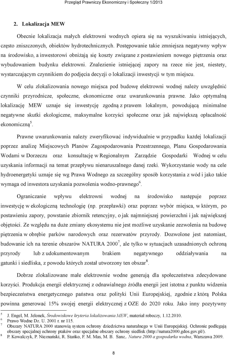 Znalezienie istniejącej zapory na rzece nie jest, niestety, wystarczającym czynnikiem do podjęcia decyzji o lokalizacji inwestycji w tym miejscu.