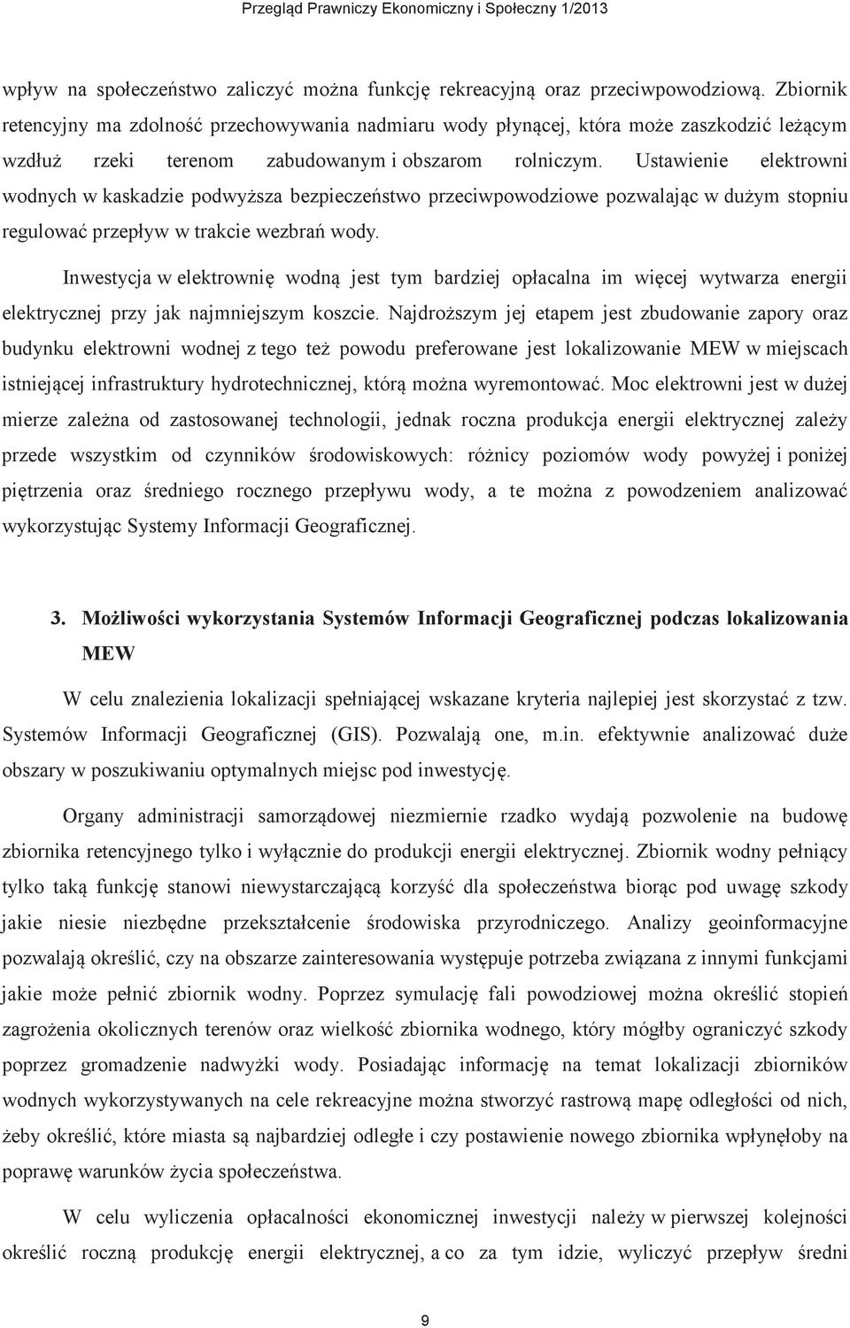 Ustawienie elektrowni wodnych w kaskadzie podwyższa bezpieczeństwo przeciwpowodziowe pozwalając w dużym stopniu regulować przepływ w trakcie wezbrań wody.