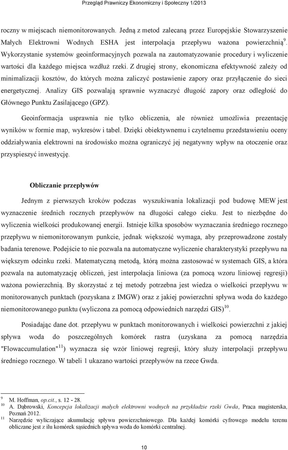 Z drugiej strony, ekonomiczna efektywność zależy od minimalizacji kosztów, do których można zaliczyć postawienie zapory oraz przyłączenie do sieci energetycznej.