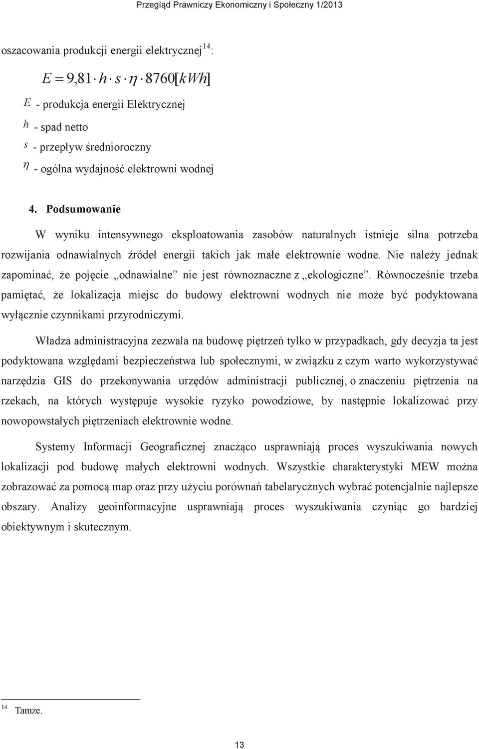 Nie należy jednak zapominać, że pojęcie odnawialne nie jest równoznaczne z ekologiczne.