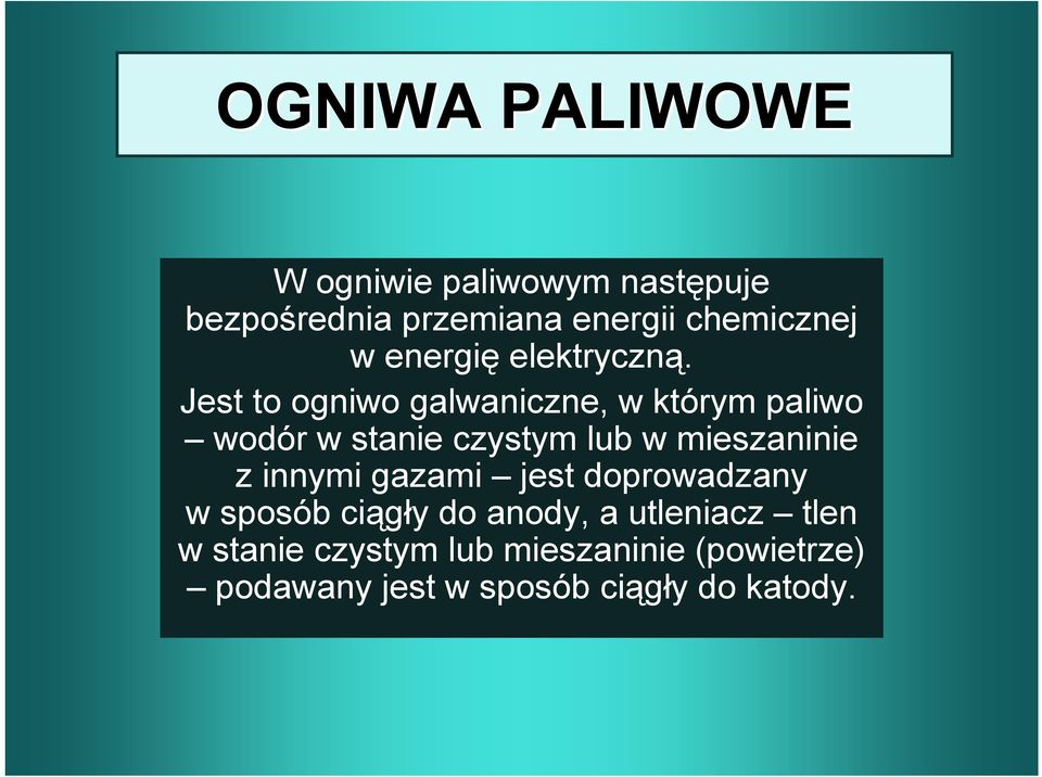 Jest to ogniwo galwaniczne, w którym paliwo wodór w stanie czystym lub w mieszaninie z