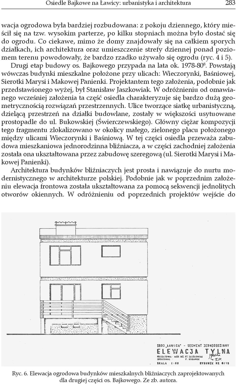 Co ciekawe, mimo że domy znajdowały się na całkiem sporych działkach, ich architektura oraz umieszczenie strefy dziennej ponad poziomem terenu powodowały, że bardzo rzadko używało się ogrodu (ryc.