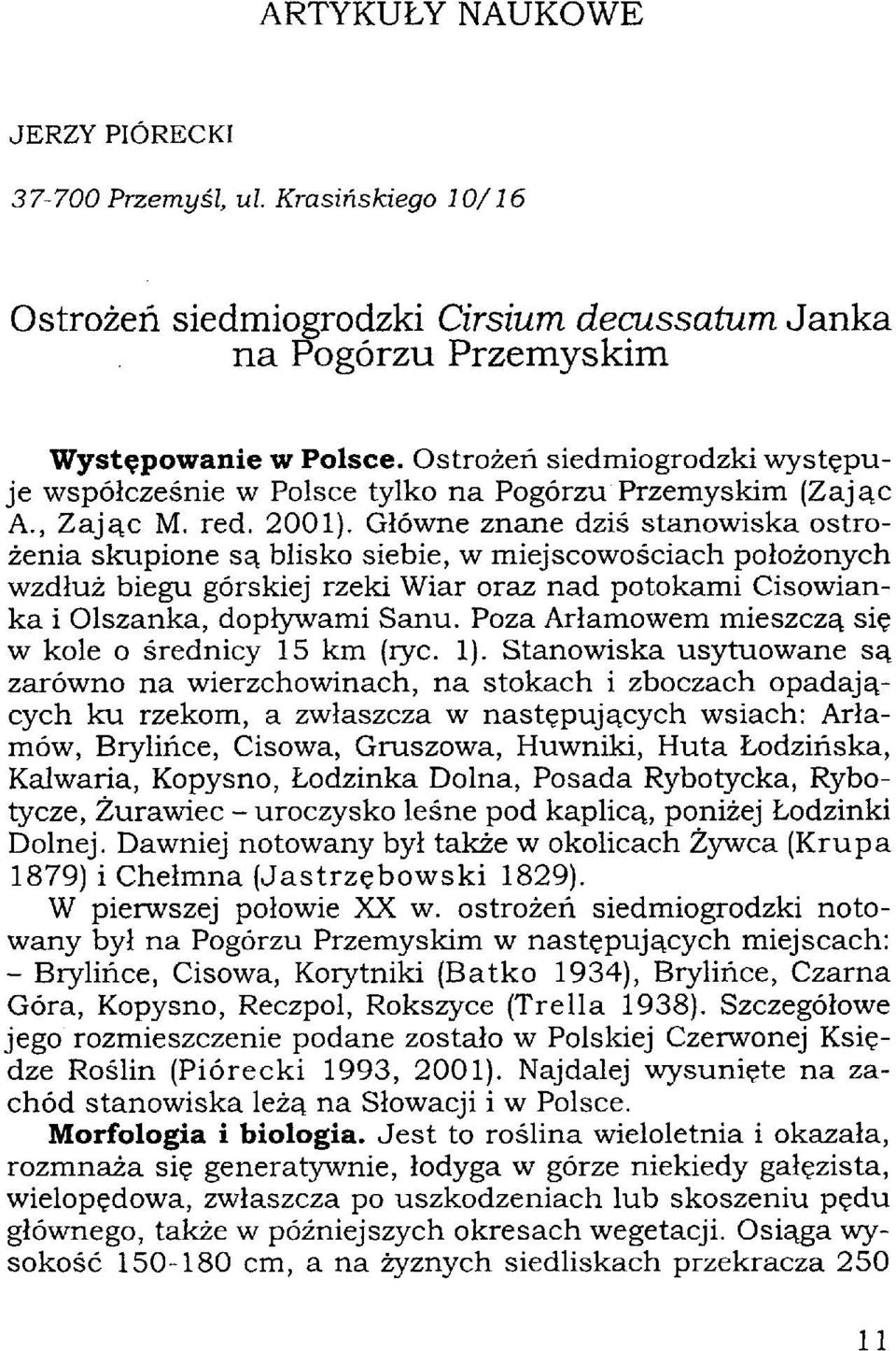 Główne znane dziś stanowiska ostrożenia skupione są blisko siebie, w miejscowościach położonych wzdłuż biegu górskiej rzeki Wiar oraz nad potokami Cisowianka i Olszanka, dopływami Sanu.