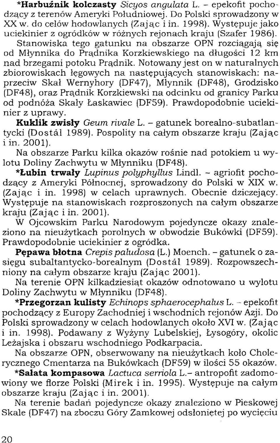 Stanowiska tego gatunku na obszarze OPN rozciągają się od Młynnika do Prądnika Korzkiewskiego na długości 12 km nad brzegami potoku Prądnik.