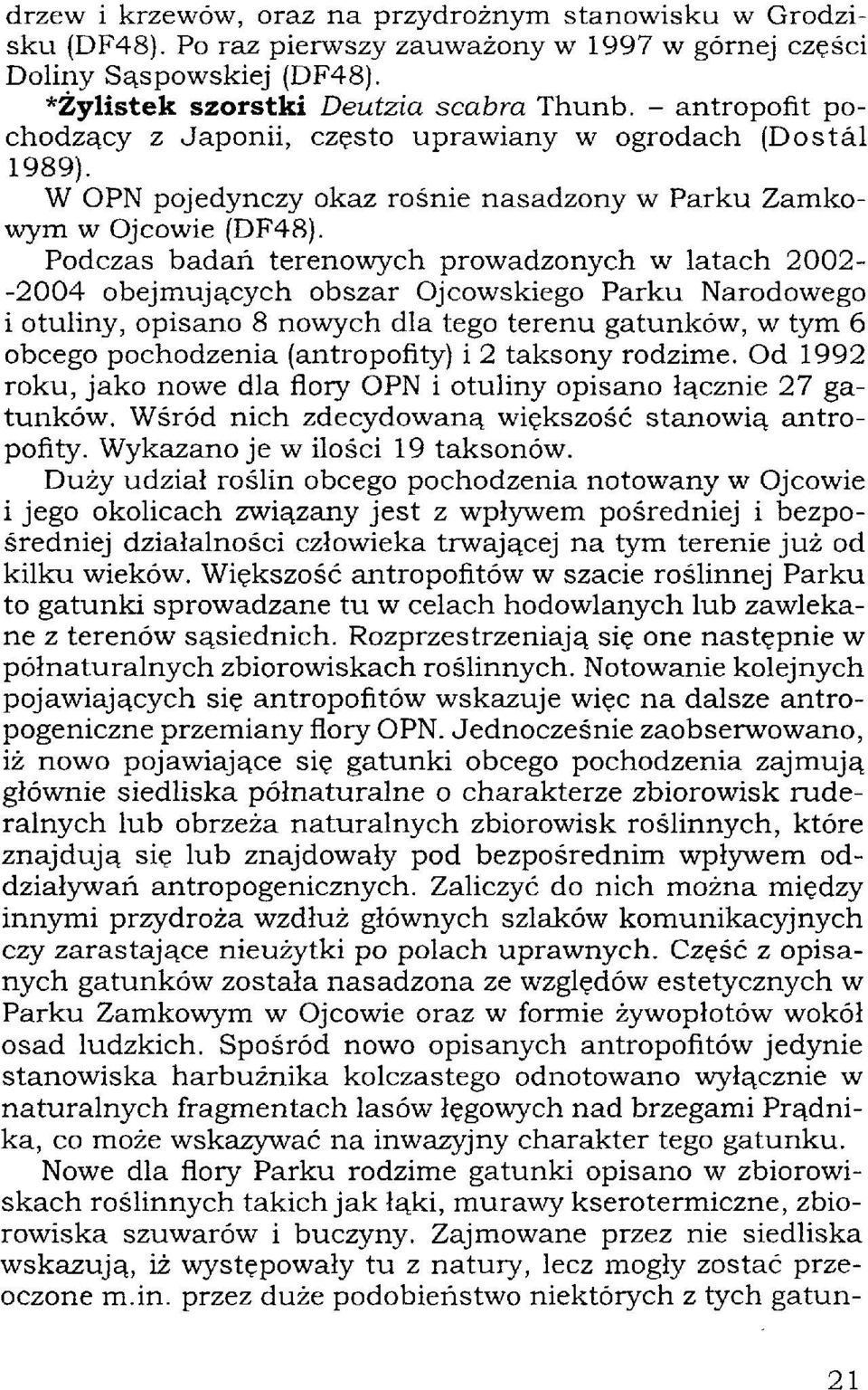 Podczas badań terenowych prowadzonych w latach 2002- -2004 obejmujących obszar Ojcowskiego Parku Narodowego i otuliny, opisano 8 nowych dla tego terenu gatunków, w tym 6 obcego pochodzenia