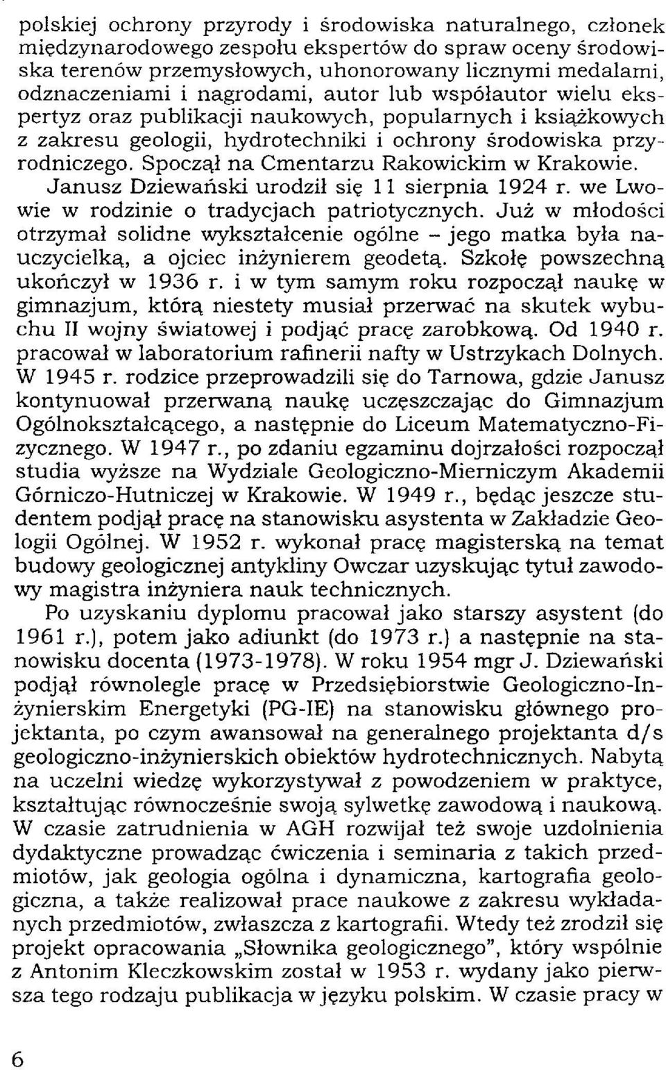 Spoczął na Cmentarzu Rakowickim w Krakowie. Janusz Dziewański urodził się 11 sierpnia 1924 r. we Lwowie w rodzinie o tradycjach patriotycznych.