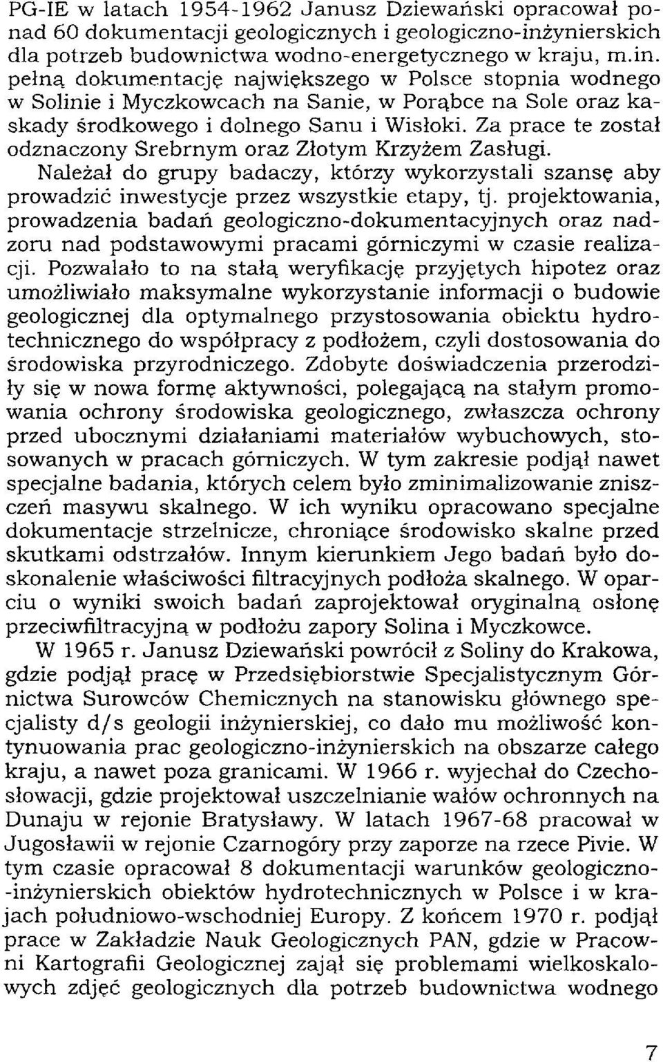pełną dokumentację największego w Polsce stopnia wodnego w Solinie i Myczkowcach na Sanie, w Porąbce na Sole oraz kaskady środkowego i dolnego Sanu i Wisłoki.