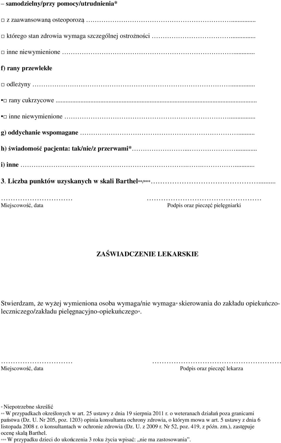 .. Miejscowość, data Podpis oraz pieczęć pielęgniarki ZAŚWIADCZENIE LEKARSKIE Stwierdzam, że wyżej wymieniona osoba wymaga/nie wymaga* skierowania do zakładu opiekuńczoleczniczego/zakładu