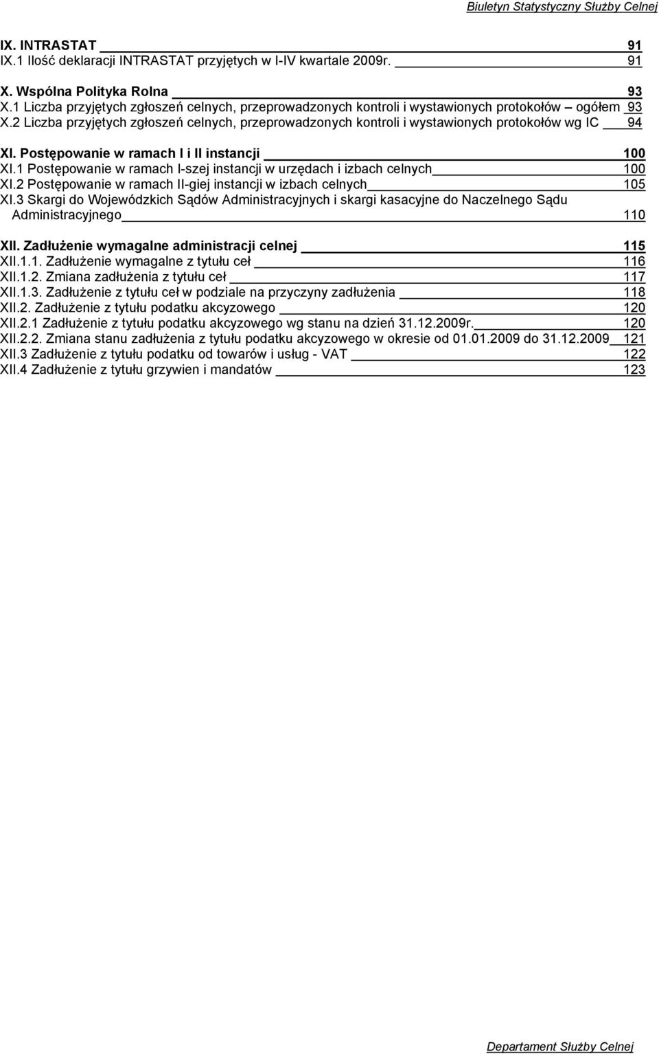 2 Liczba przyjętych zgłoszeń celnych, przeprowadzonych kontroli i wystawionych protokołów wg IC 94 XI. Postępowanie w ramach I i II instancji 100 XI.