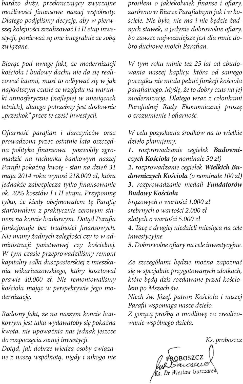 Biorąc pod uwagę fakt, że modernizacji kościoła i budowy dachu nie da się realizować latami, musi to odbywać się w jak najkrótszym czasie ze względu na warunki atmosferyczne (najlepiej w miesiącach