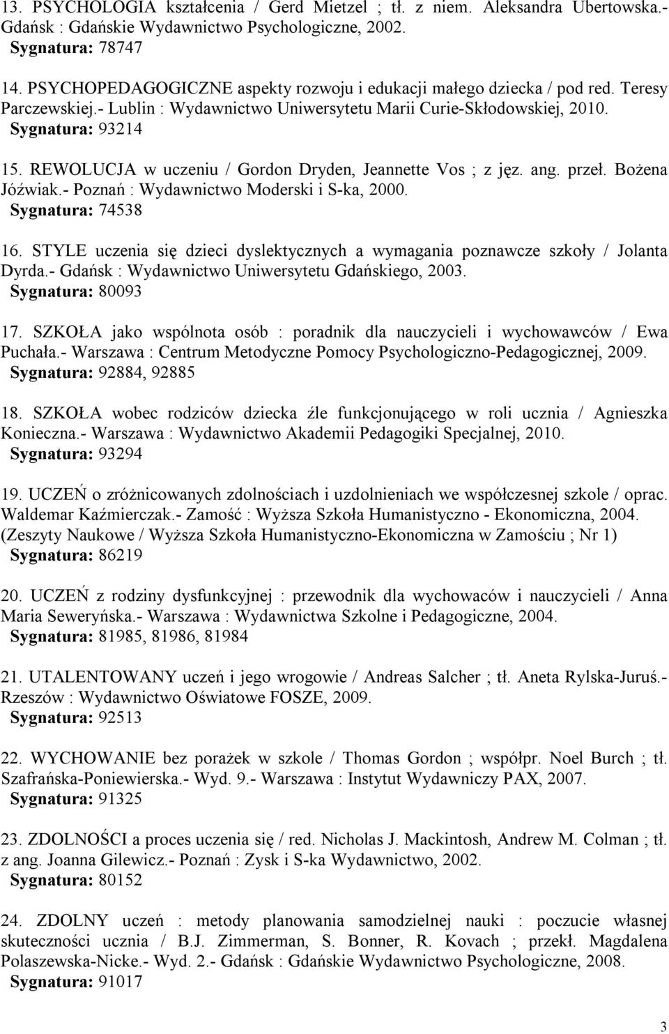 REWOLUCJA w uczeniu / Gordon Dryden, Jeannette Vos ; z jęz. ang. przeł. Bożena Jóźwiak.- Poznań : Wydawnictwo Moderski i S-ka, 2000. Sygnatura: 74538 16.