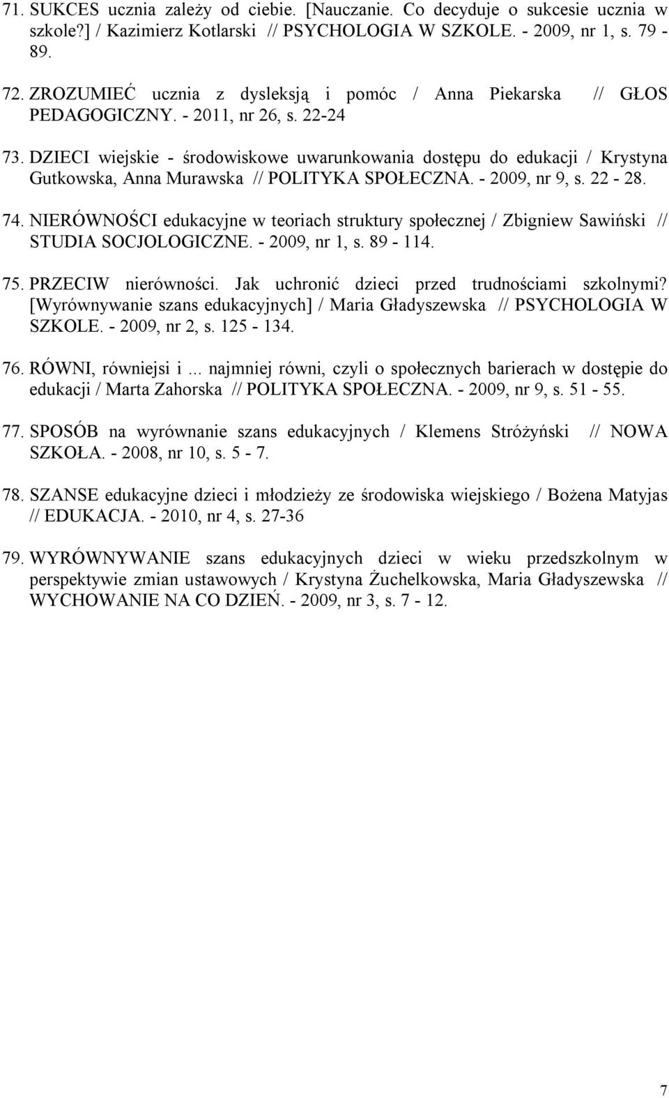 DZIECI wiejskie - środowiskowe uwarunkowania dostępu do edukacji / Krystyna Gutkowska, Anna Murawska // POLITYKA SPOŁECZNA. - 2009, nr 9, s. 22-28. 74.