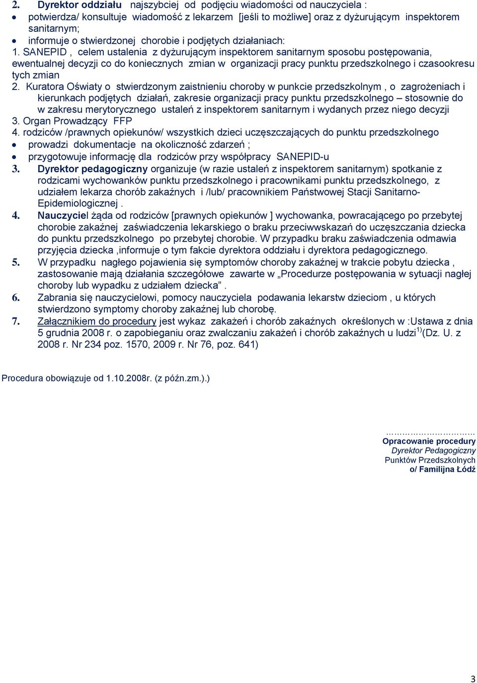 SANEPID, celem ustalenia z dyżurującym inspektorem sanitarnym sposobu postępowania, ewentualnej decyzji co do koniecznych zmian w organizacji pracy punktu przedszkolnego i czasookresu tych zmian 2.