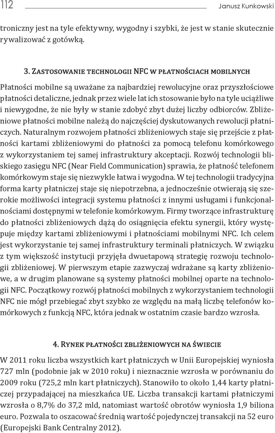 tyle uciążliwe i niewygodne, że nie były w stanie zdobyć zbyt dużej liczby odbiorców. Zbliżeniowe płatności mobilne należą do najczęściej dyskutowanych rewolucji płatniczych.