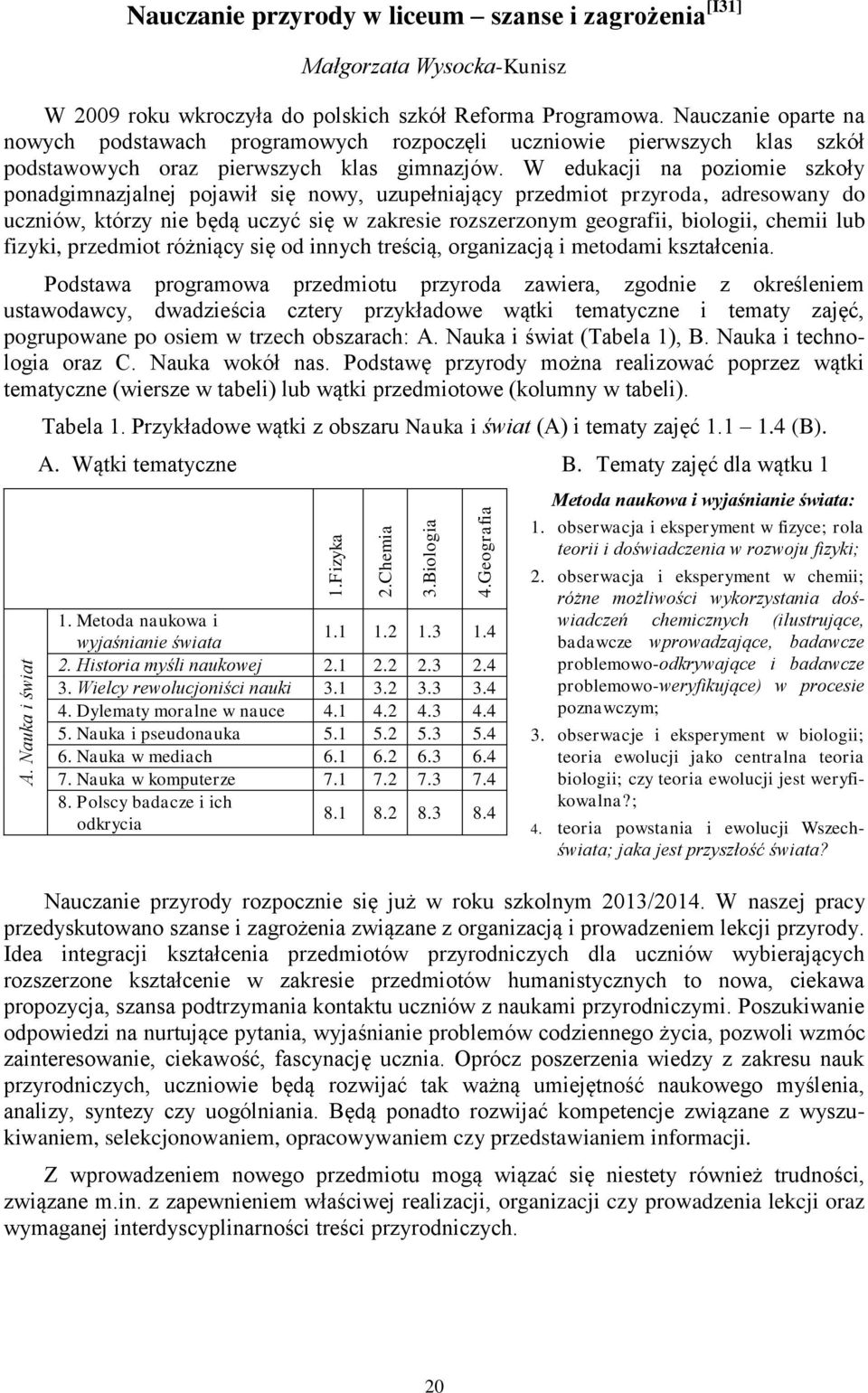 W edukacji na poziomie szkoły ponadgimnazjalnej pojawił się nowy, uzupełniający przedmiot przyroda, adresowany do uczniów, którzy nie będą uczyć się w zakresie rozszerzonym geografii, biologii,