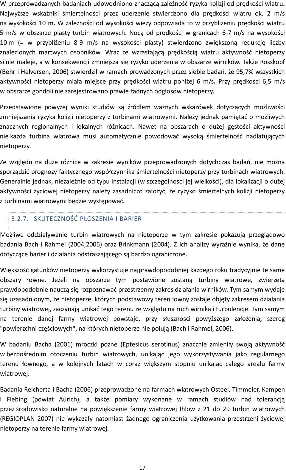 Nocą od prędkości w granicach 6-7 m/s na wysokości 10 m (= w przybliżeniu 8-9 m/s na wysokości piasty) stwierdzono zwiększoną redukcję liczby znalezionych martwych osobników.