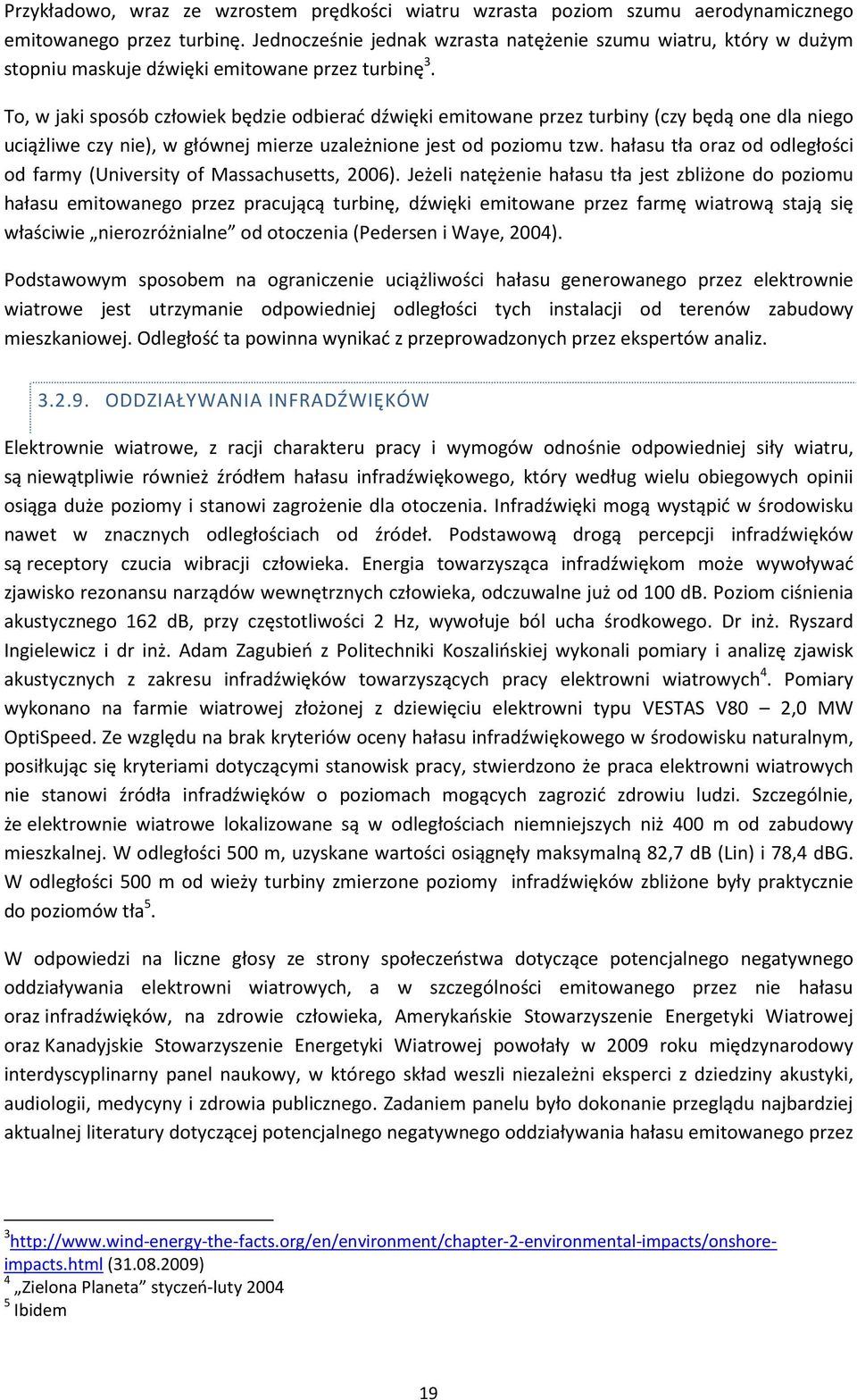 To, w jaki sposób człowiek będzie odbierać dźwięki emitowane przez turbiny (czy będą one dla niego uciążliwe czy nie), w głównej mierze uzależnione jest od poziomu tzw.