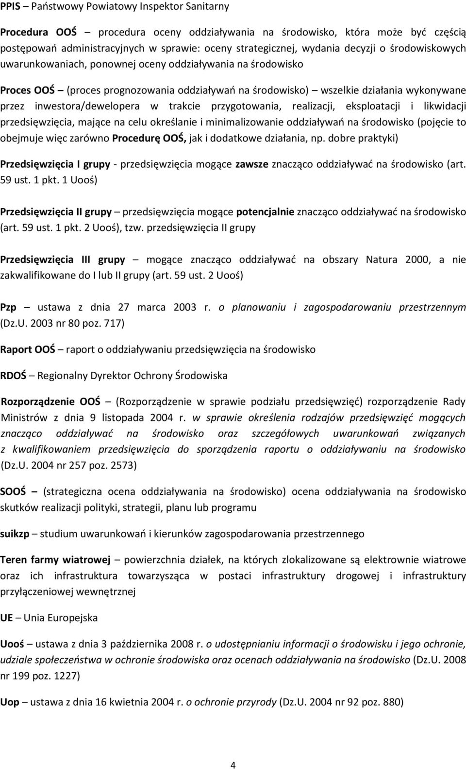 inwestora/dewelopera w trakcie przygotowania, realizacji, eksploatacji i likwidacji przedsięwzięcia, mające na celu określanie i minimalizowanie oddziaływań na środowisko (pojęcie to obejmuje więc