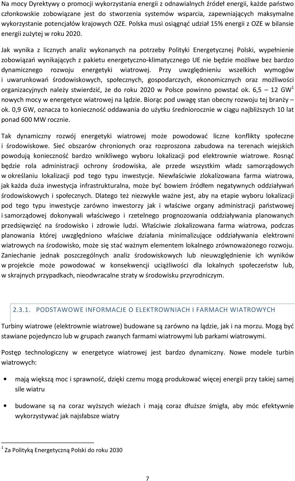 Jak wynika z licznych analiz wykonanych na potrzeby Polityki Energetycznej Polski, wypełnienie zobowiązań wynikających z pakietu energetyczno-klimatycznego UE nie będzie możliwe bez bardzo